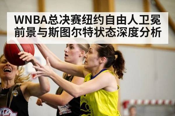 WNBA总决赛纽约自由人卫冕前景与斯图尔特状态深度分析 | KAIYUN SPORTS